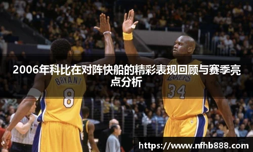 2006年科比在对阵快船的精彩表现回顾与赛季亮点分析